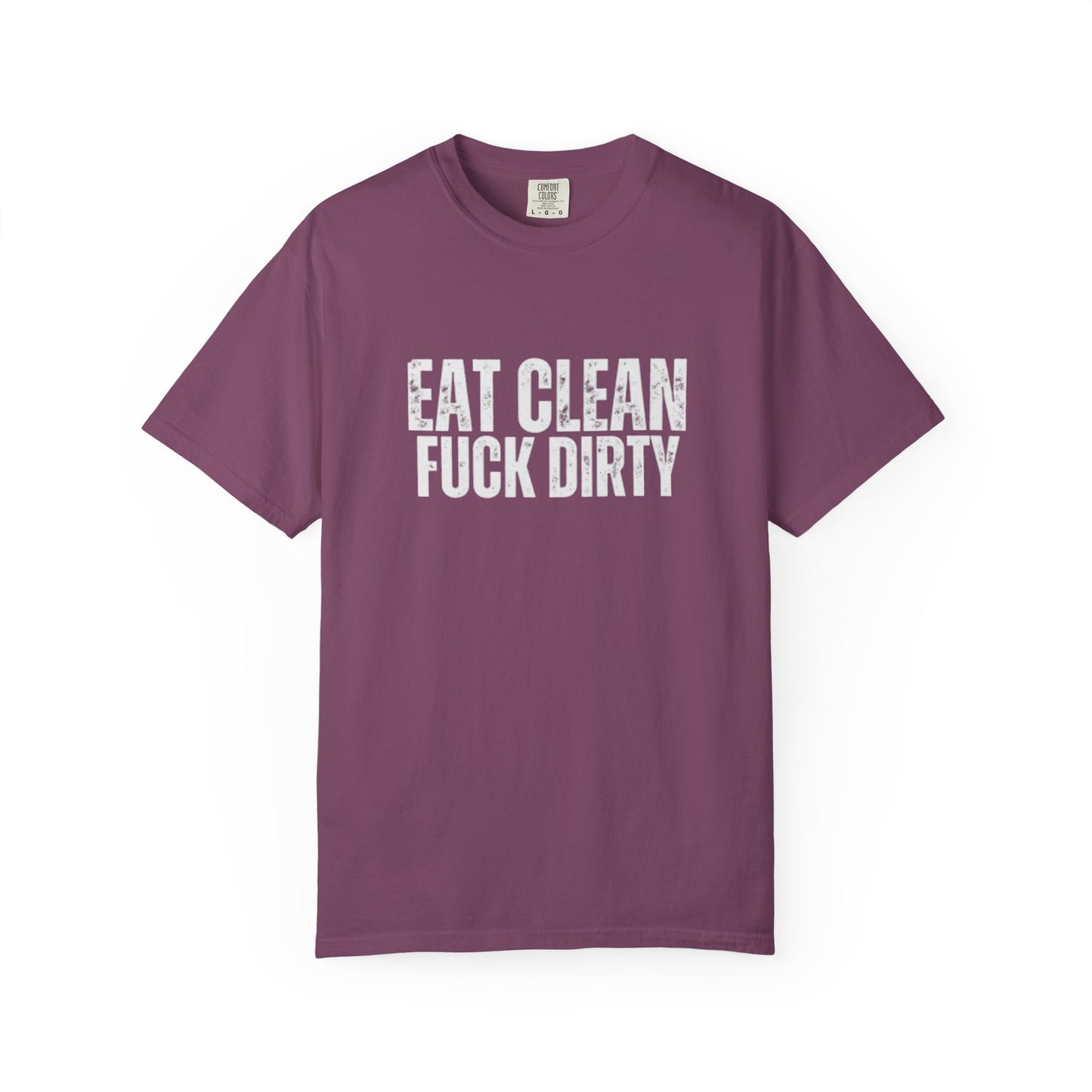 Eat Clean Fuck Dirty - Unisex Tee