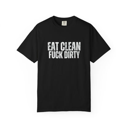 Eat Clean Fuck Dirty - Unisex Tee